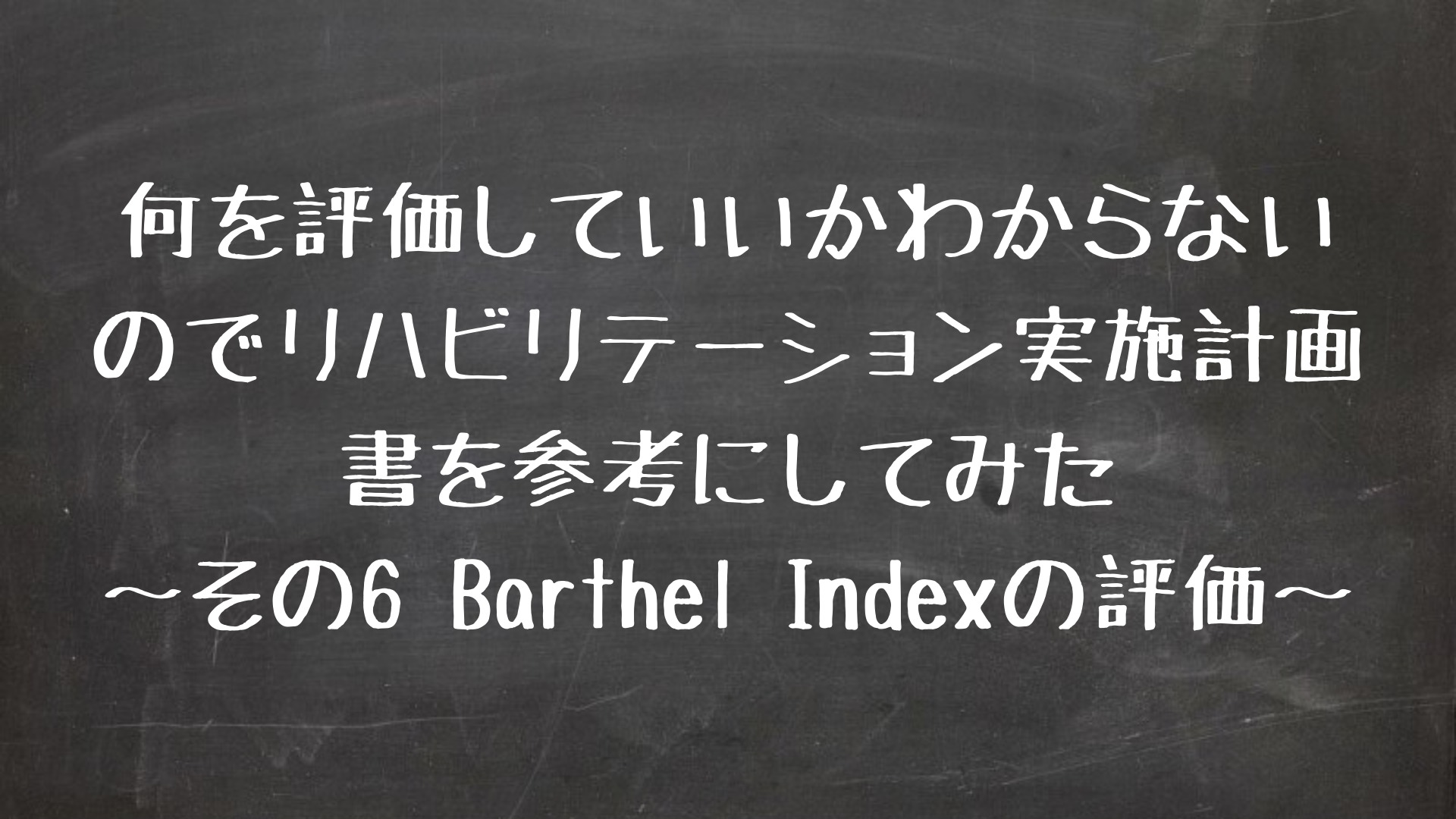 何を評価していいかわからないのでリハビリテーション実施計画書を参考にしてみた　〜その6 　 Barthel Indexについて〜